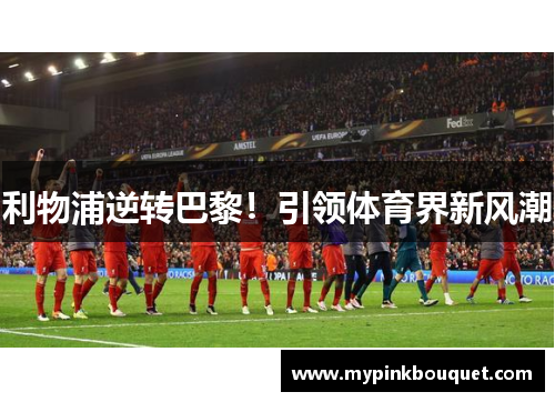 利物浦逆转巴黎！引领体育界新风潮
