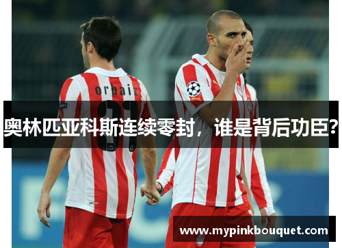 奥林匹亚科斯连续零封，谁是背后功臣？