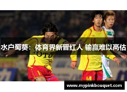 水户蜀葵：体育界新晋红人 输赢难以高估